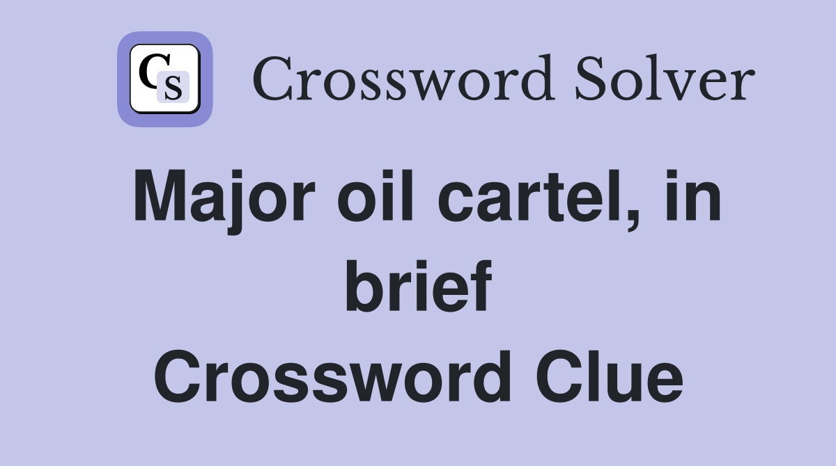 Major oil cartel, in brief Crossword Clue