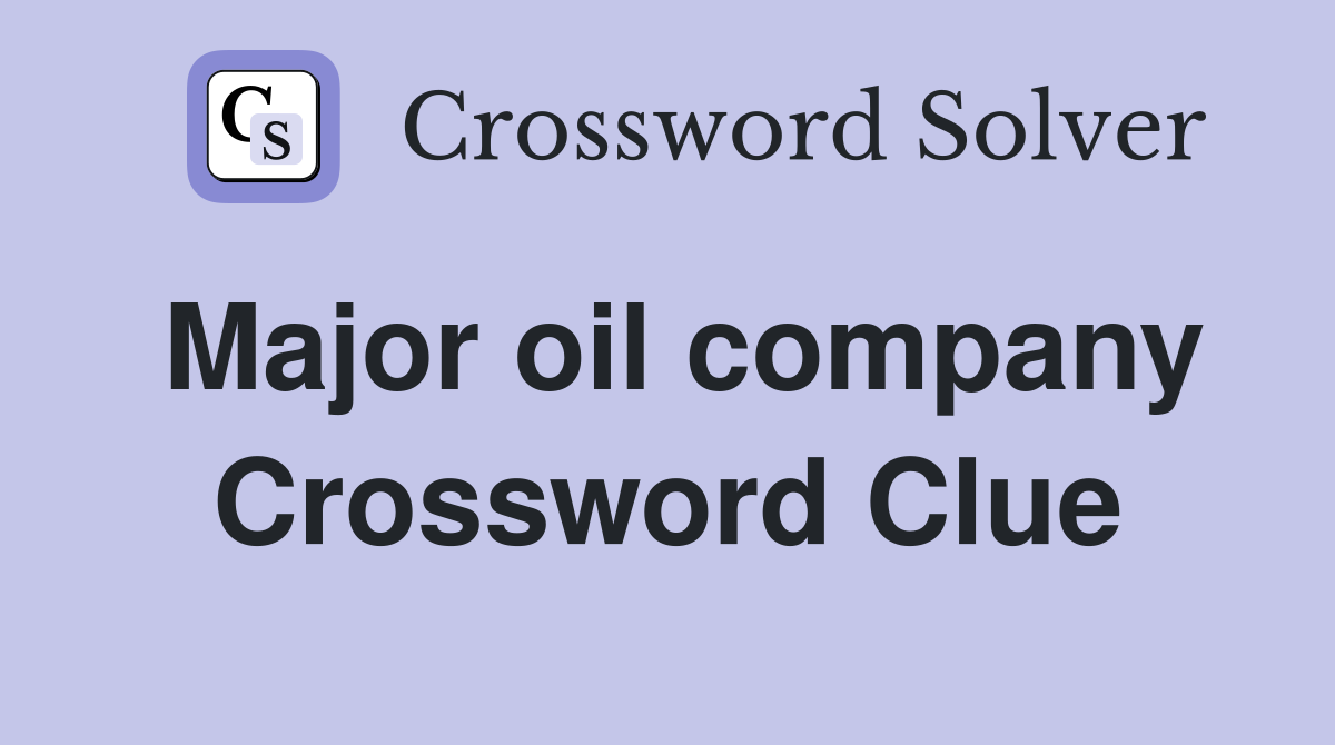 Major oil company Crossword Clue