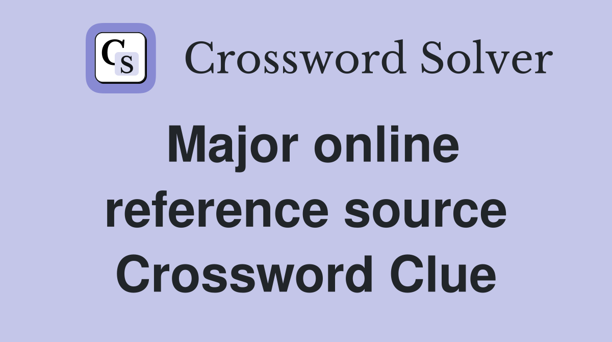 Major online reference source Crossword Clue