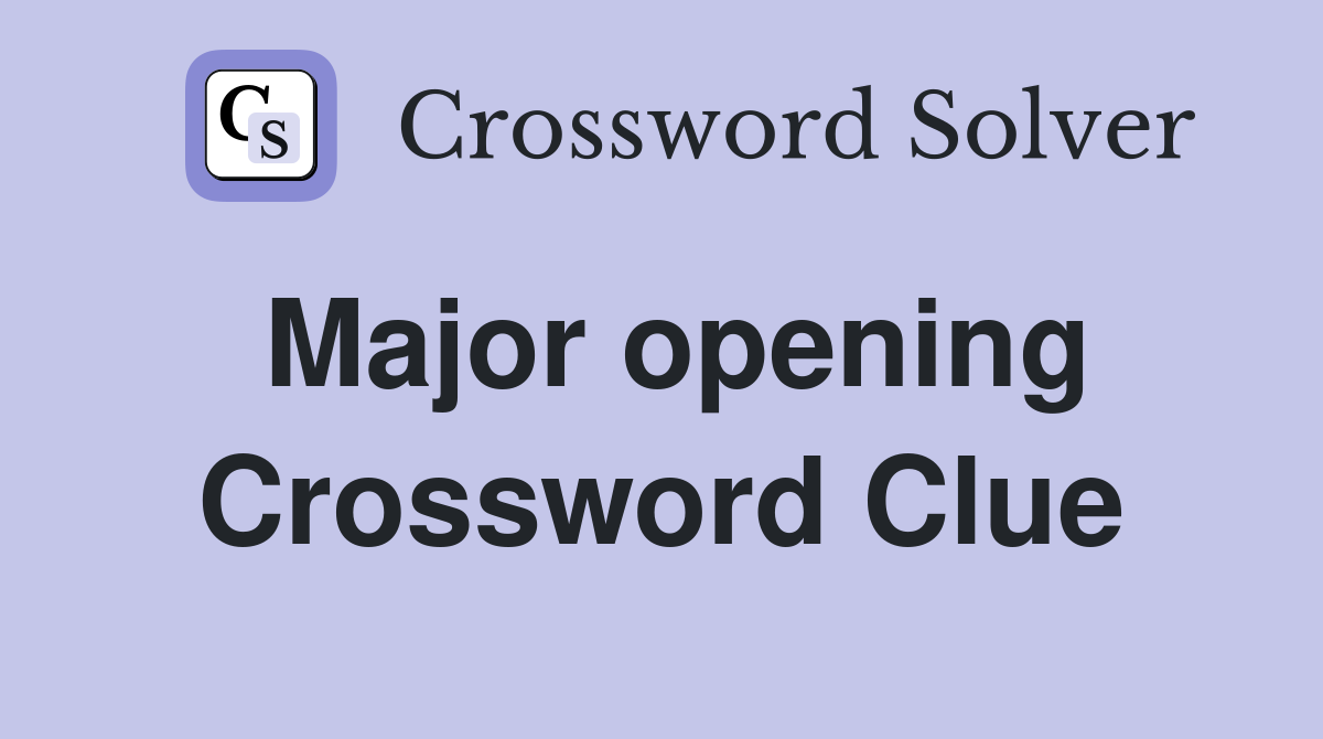 Major opening Crossword Clue
