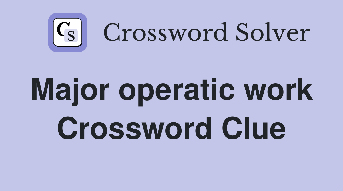 Major operatic work  Crossword Clue