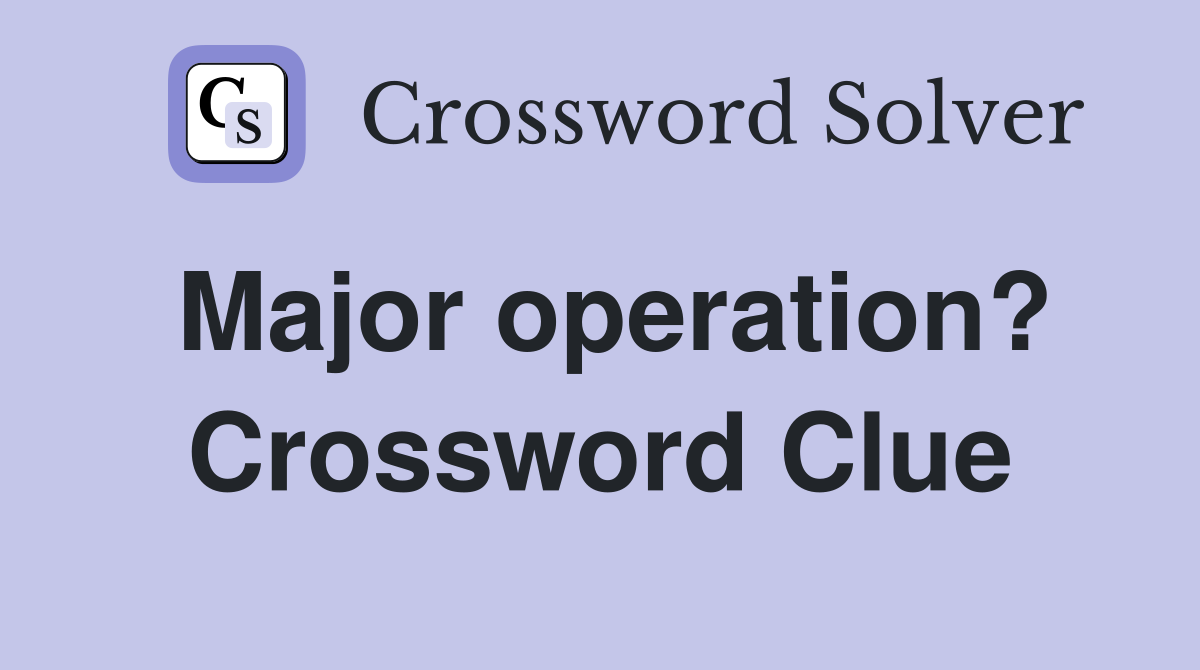 Major operation? Crossword Clue