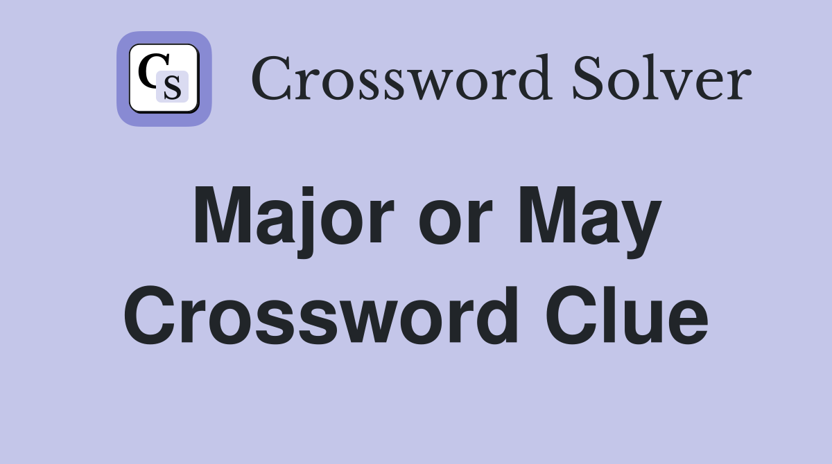 Major or May Crossword Clue
