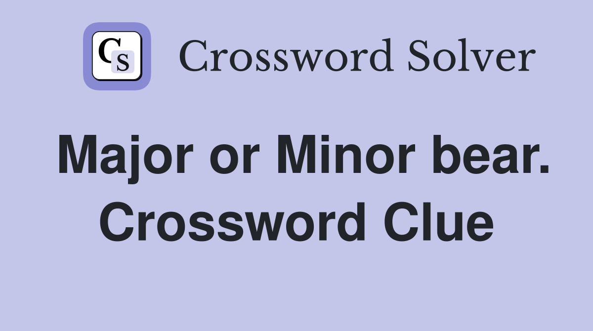 Major or Minor bear. Crossword Clue