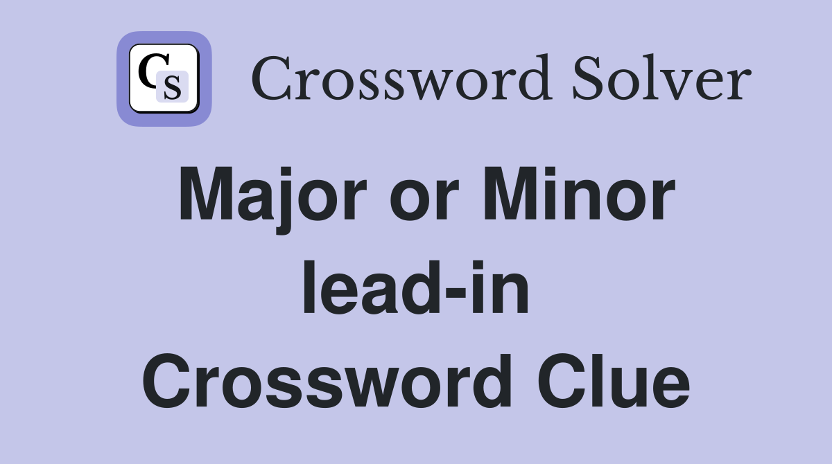Major or Minor lead-in Crossword Clue