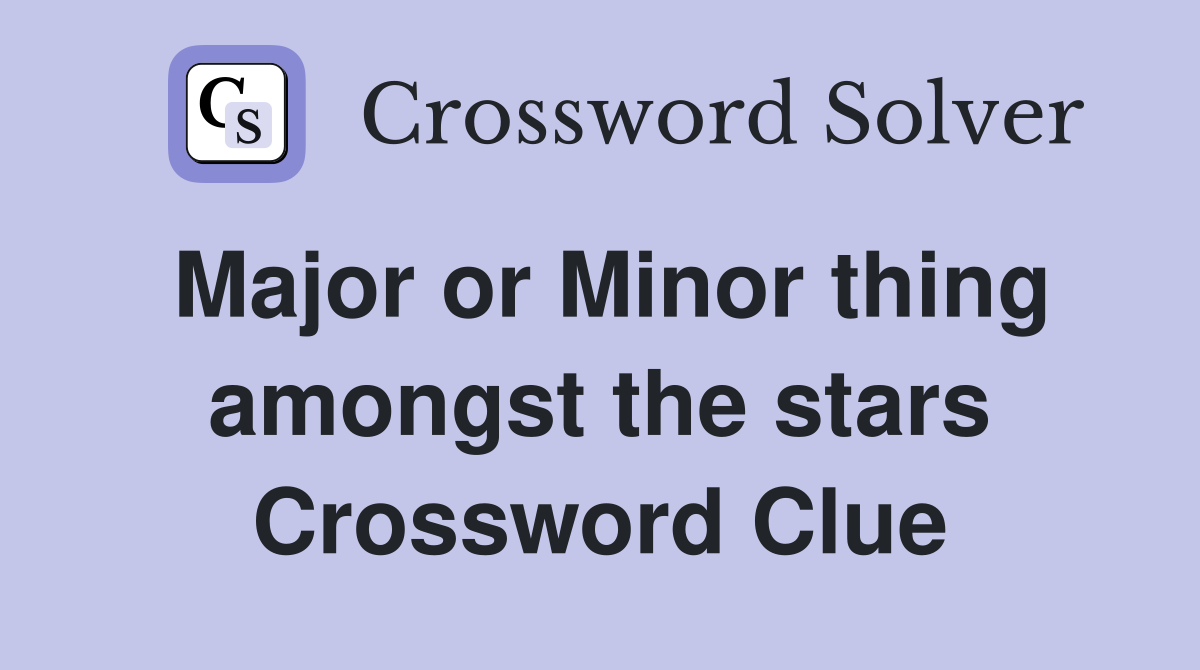 Major or Minor thing amongst the stars Crossword Clue