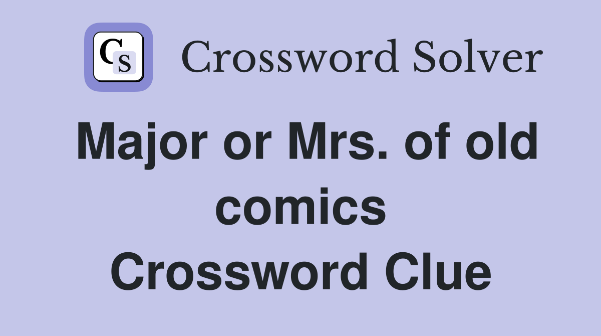 Major or Mrs. of old comics Crossword Clue