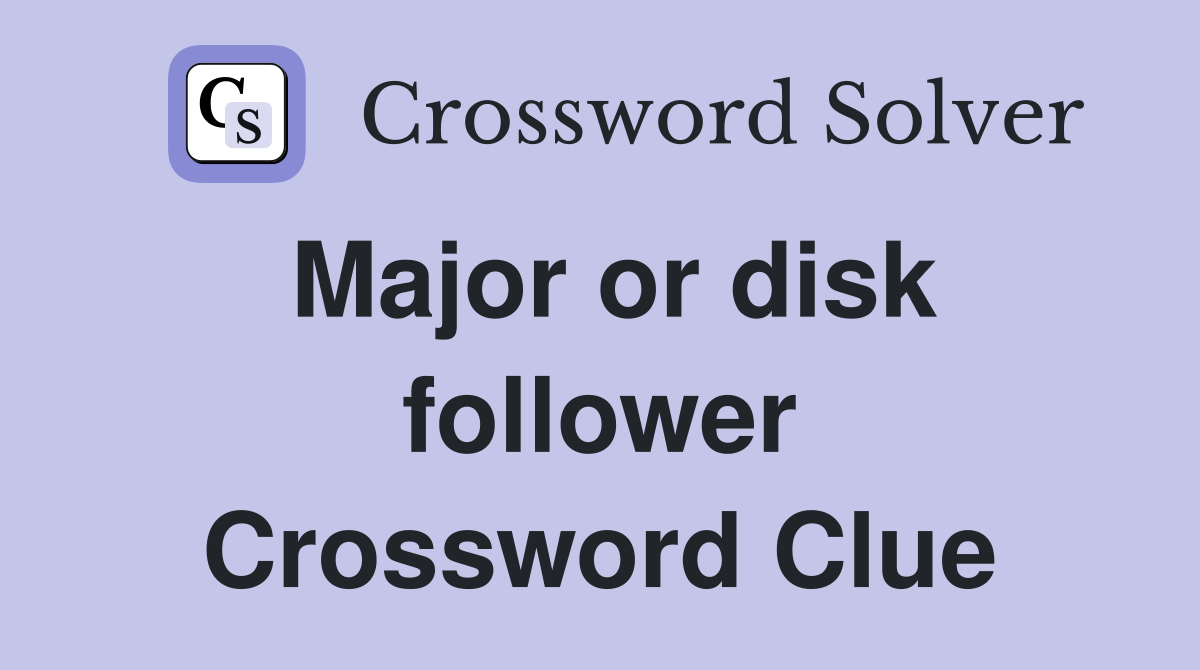 Major or disk follower Crossword Clue