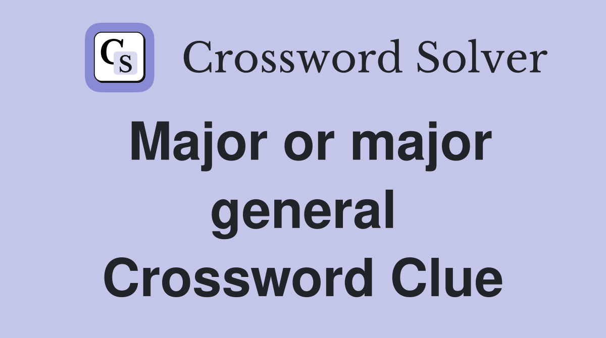 Major or major general Crossword Clue
