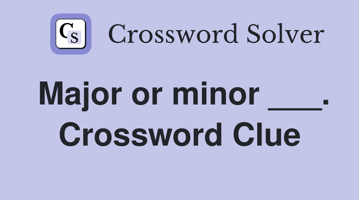 Major or minor ___. Crossword Clue