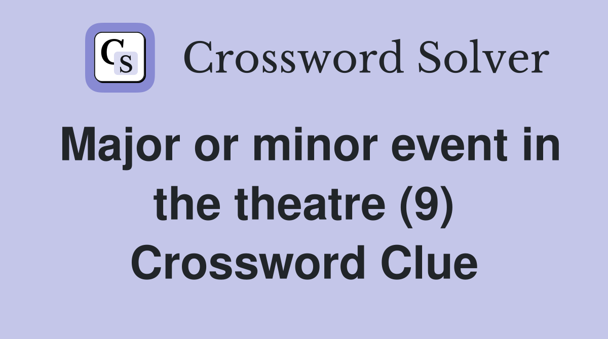Major or minor event in the theatre (9) Crossword Clue