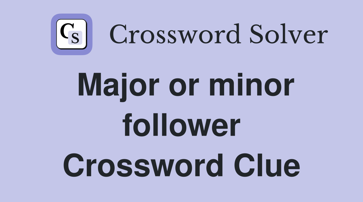 Major or minor follower Crossword Clue