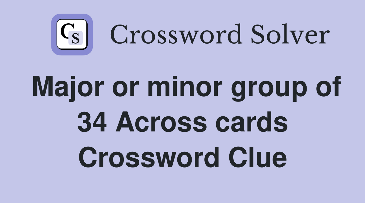 Major or minor group of 34 Across cards Crossword Clue