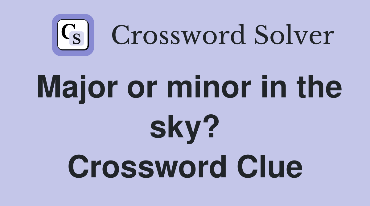 Major or minor in the sky? Crossword Clue