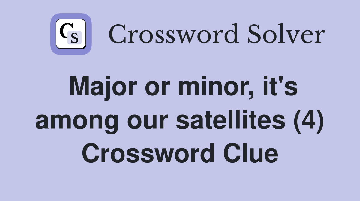 Major or minor, it's among our satellites (4) Crossword Clue