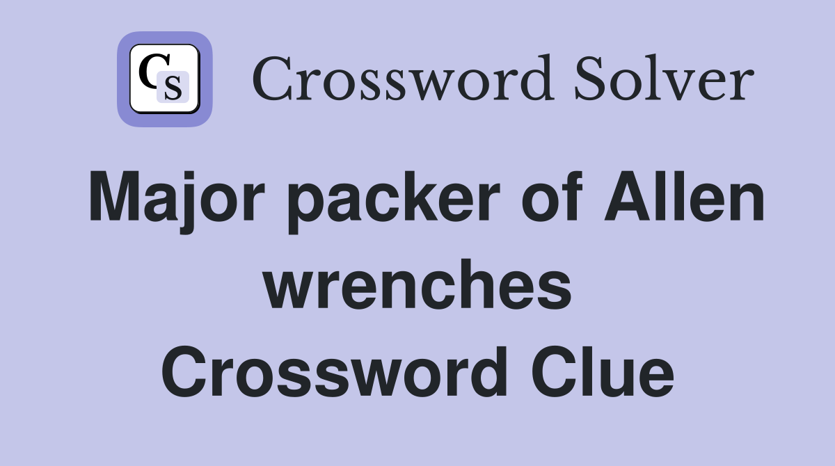 Major packer of Allen wrenches Crossword Clue