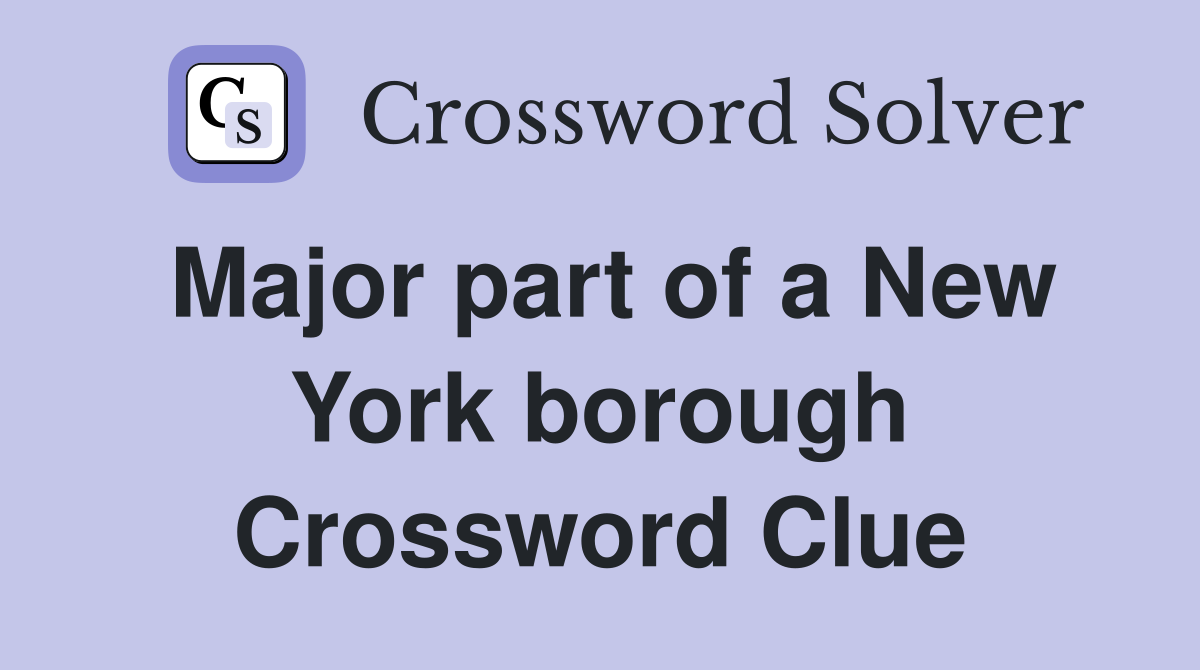 Major part of a New York borough Crossword Clue