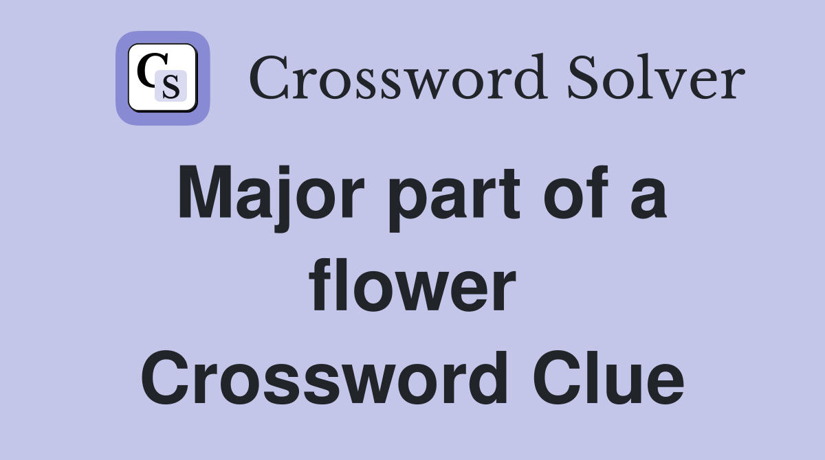 Major part of a flower Crossword Clue
