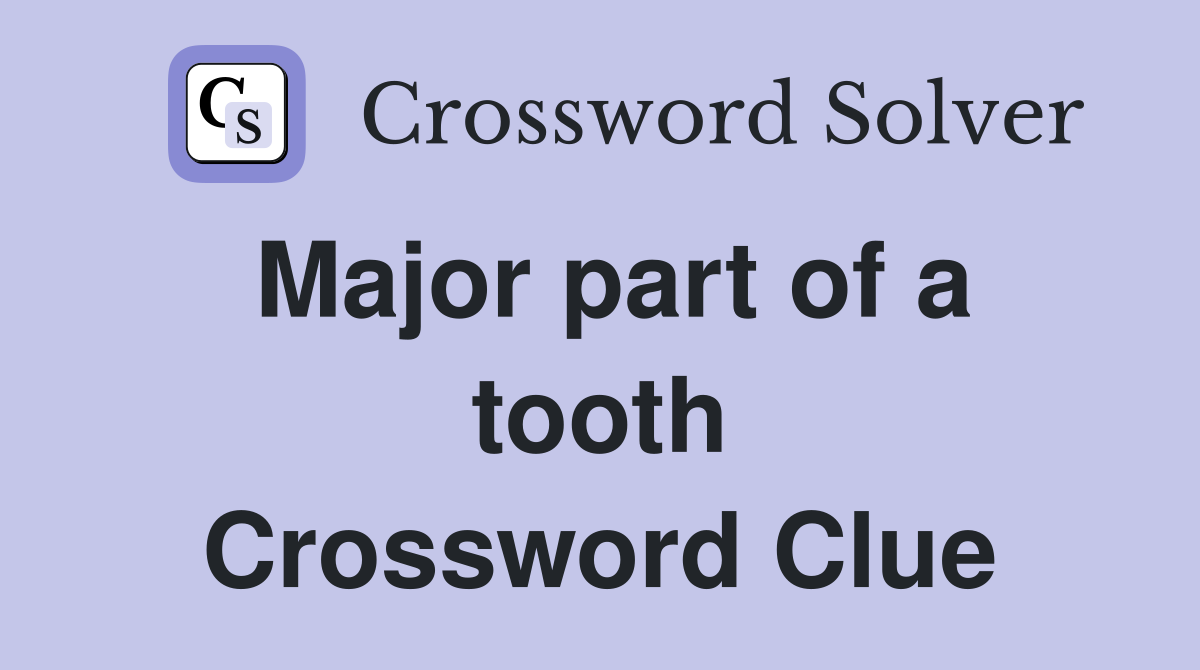 Major part of a tooth Crossword Clue