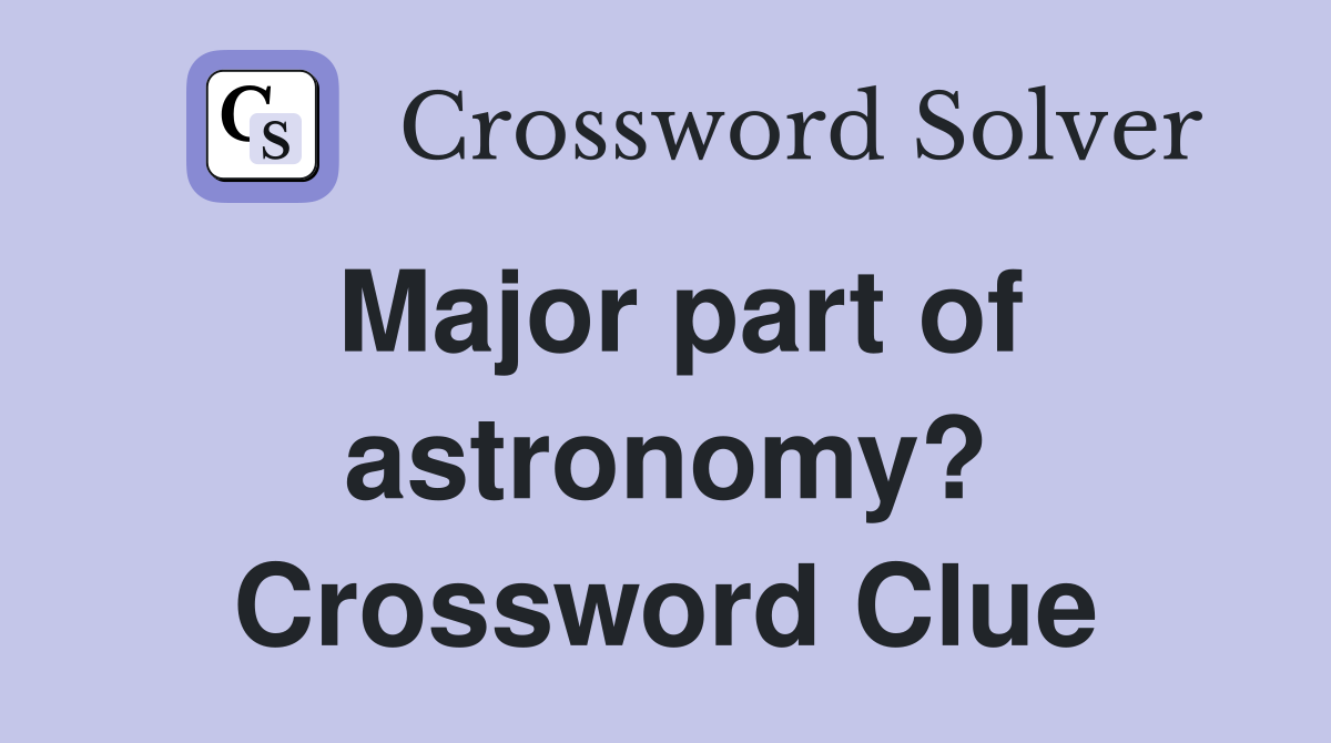 Major part of astronomy? Crossword Clue