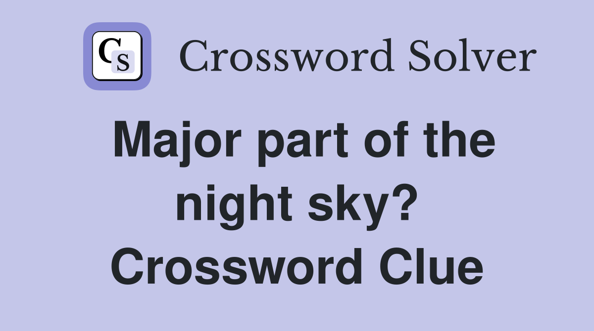 Major part of the night sky? Crossword Clue
