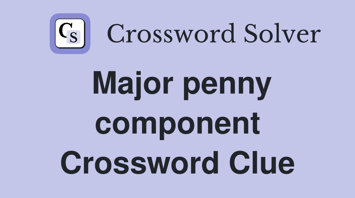 Major penny component Crossword Clue