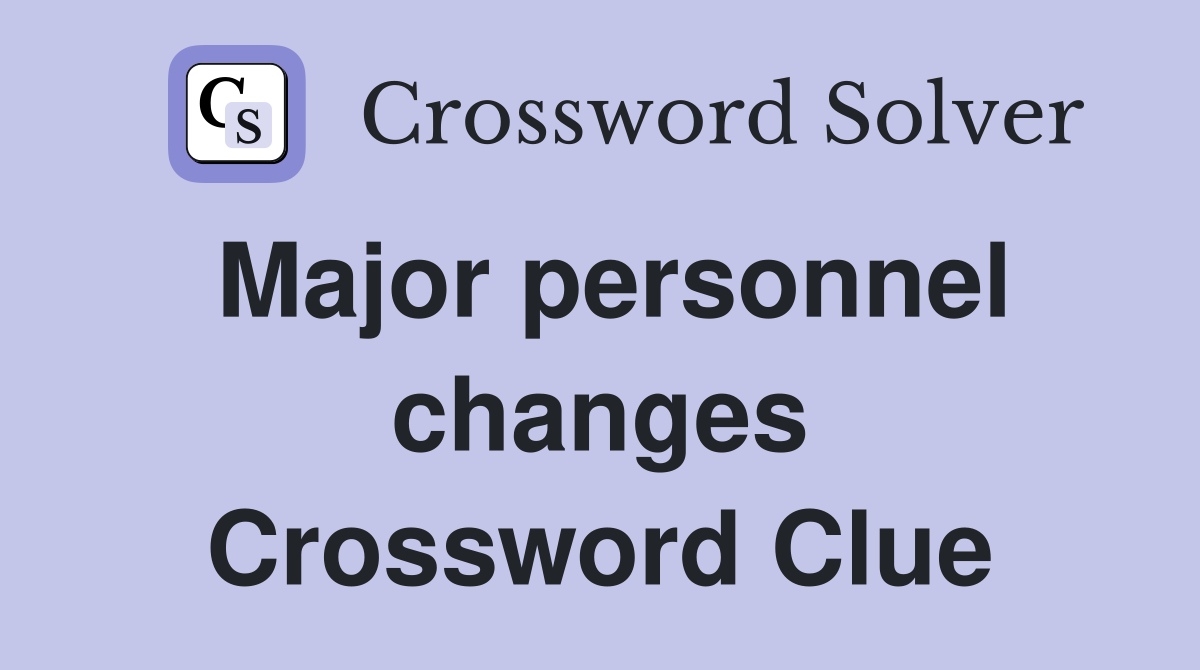 Major personnel changes Crossword Clue