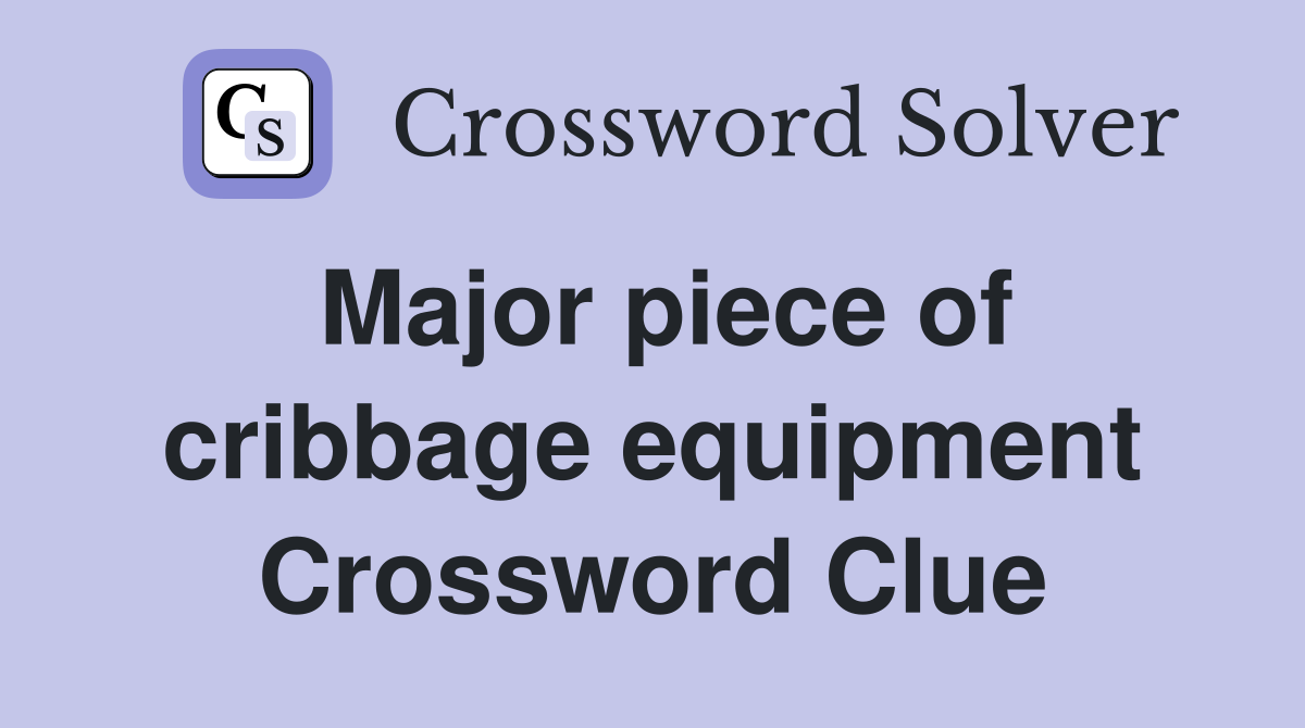 Major piece of cribbage equipment Crossword Clue