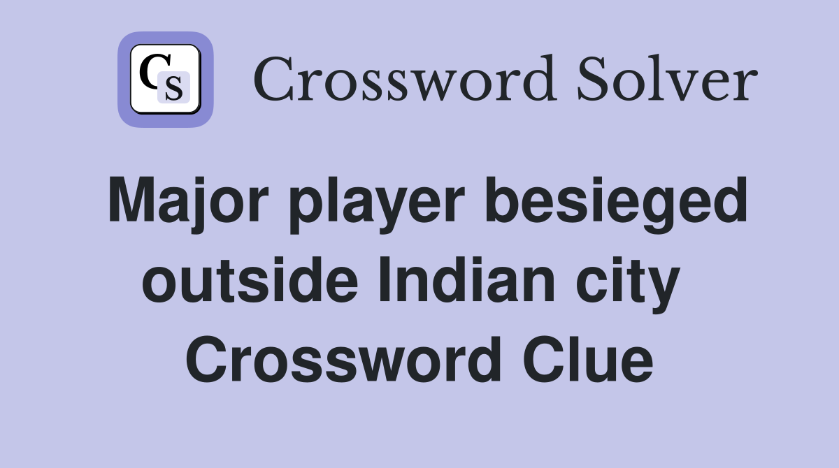 Major player besieged outside Indian city  Crossword Clue