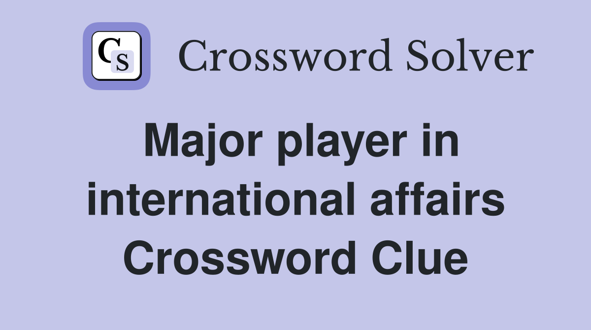 Major player in international affairs Crossword Clue