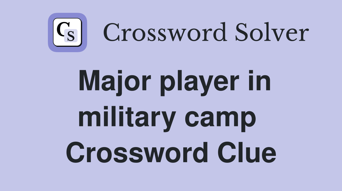Major player in military camp  Crossword Clue