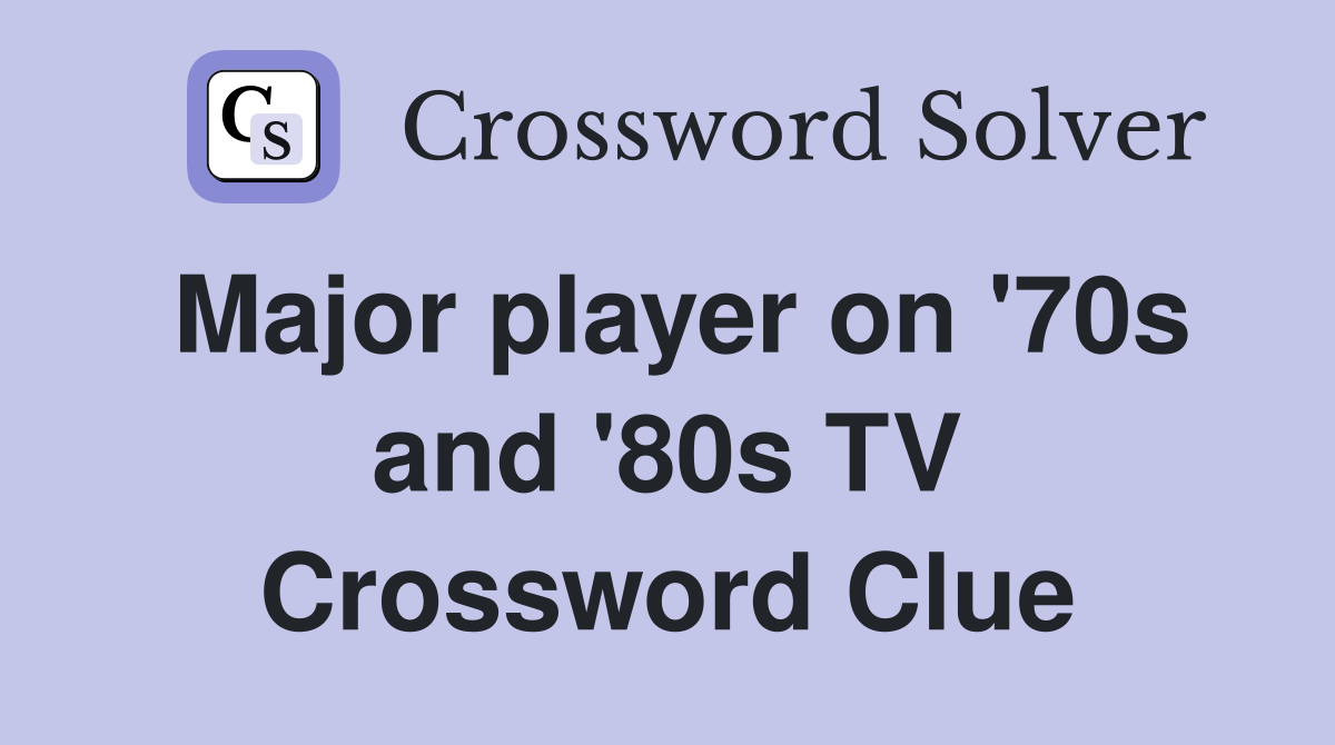 Major player on '70s and '80s TV Crossword Clue