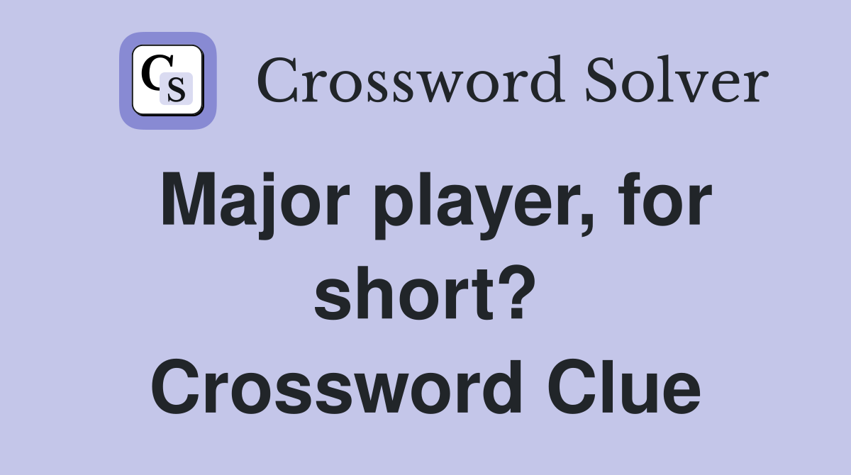 Major player, for short? Crossword Clue