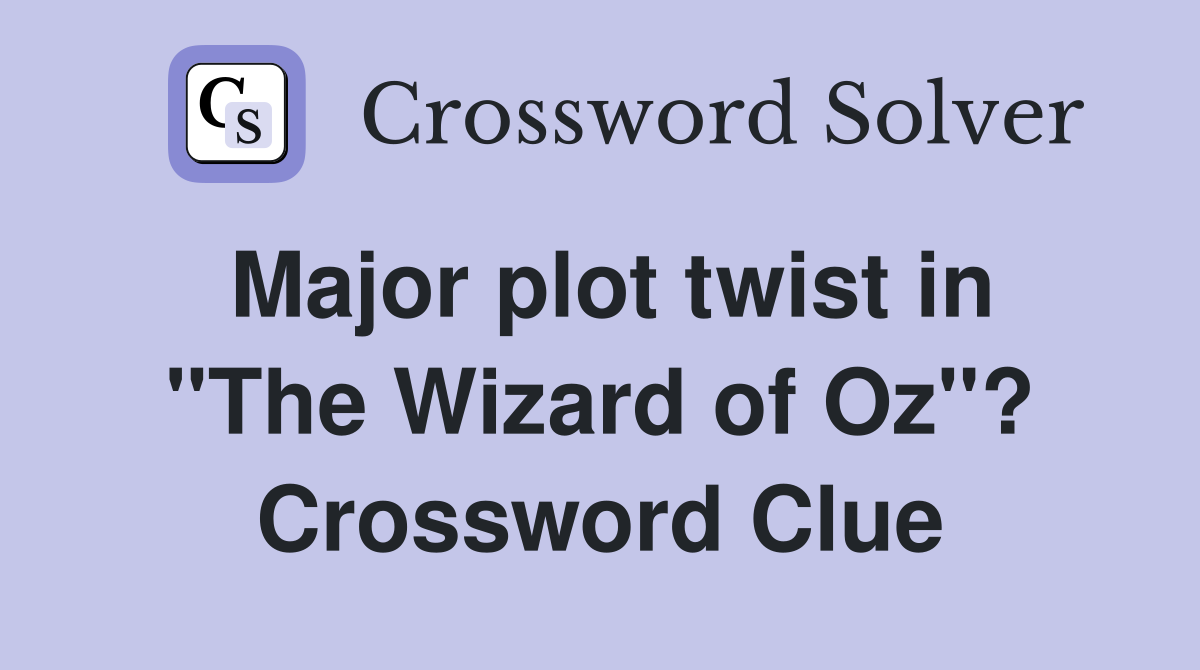 Major plot twist in "The Wizard of Oz"? Crossword Clue