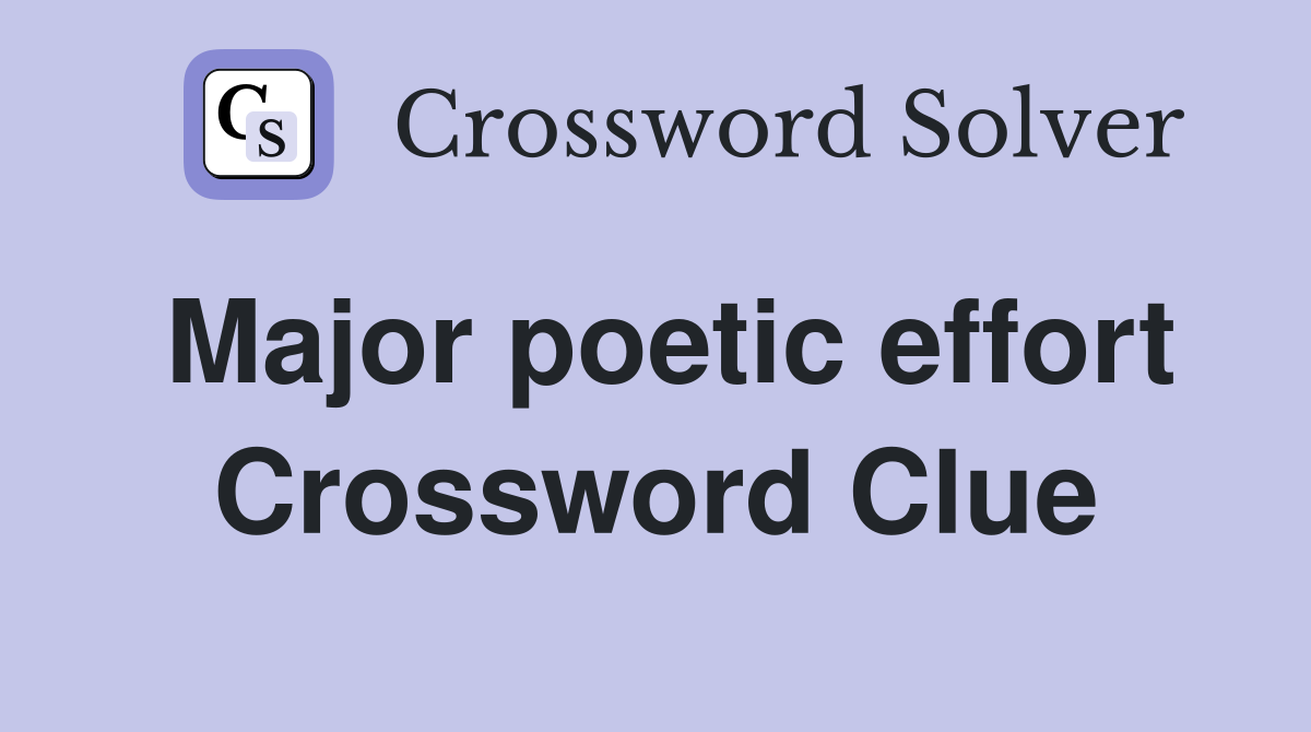 Major poetic effort Crossword Clue