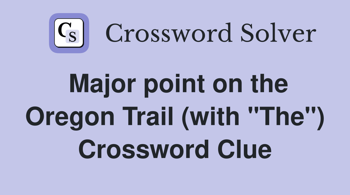 Major point on the Oregon Trail (with "The") Crossword Clue