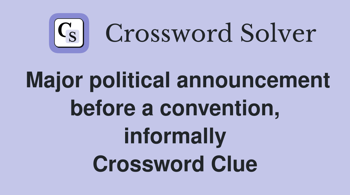 Major political announcement before a convention, informally Crossword Clue