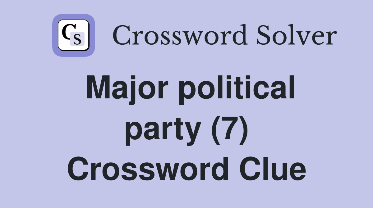 Major political party (7) Crossword Clue