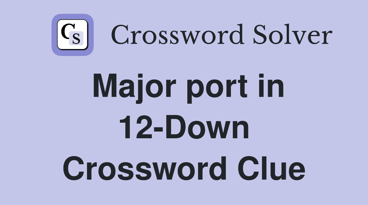 Major port in 12-Down Crossword Clue