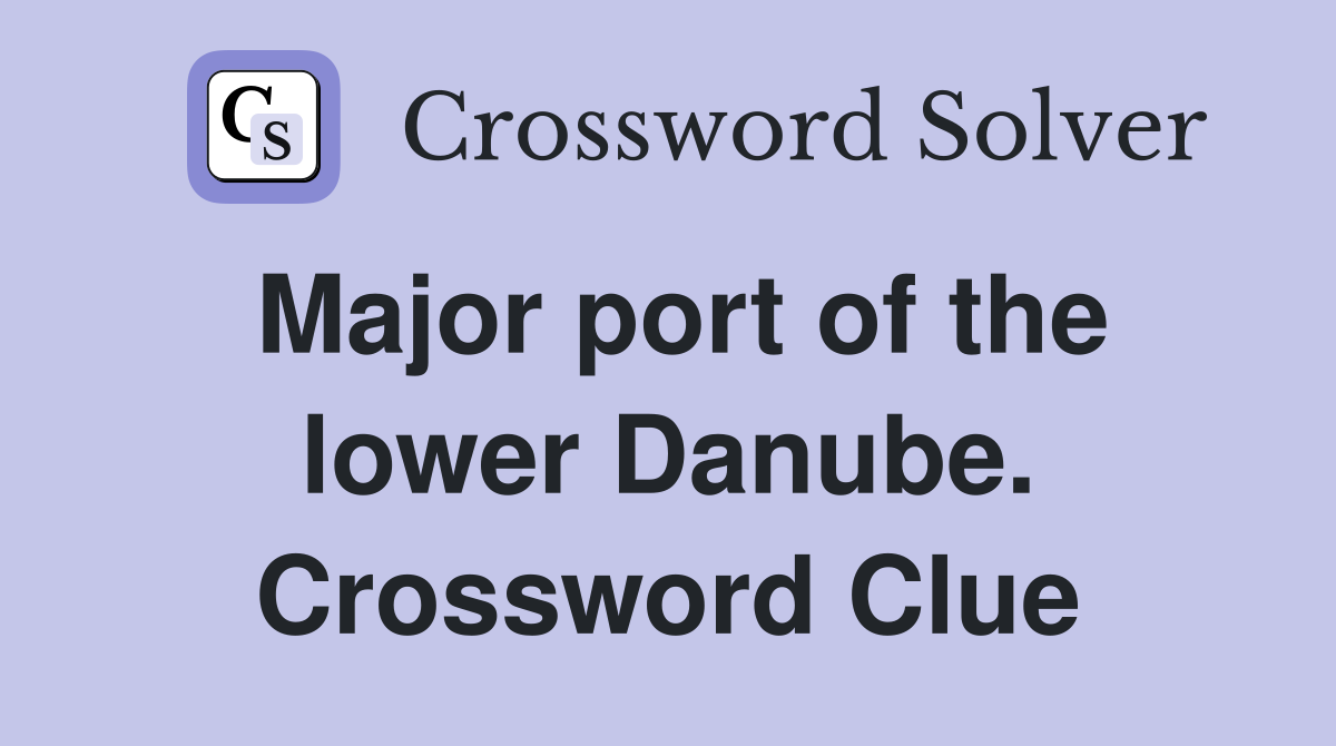Major port of the lower Danube. Crossword Clue