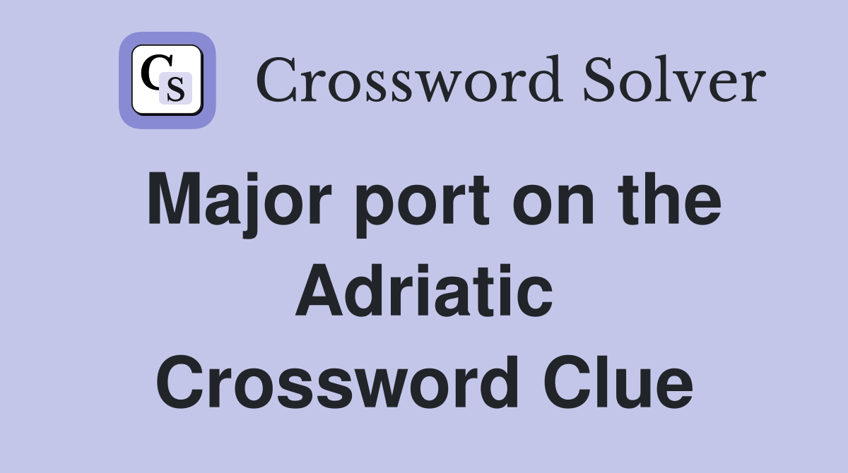 Major port on the Adriatic Crossword Clue