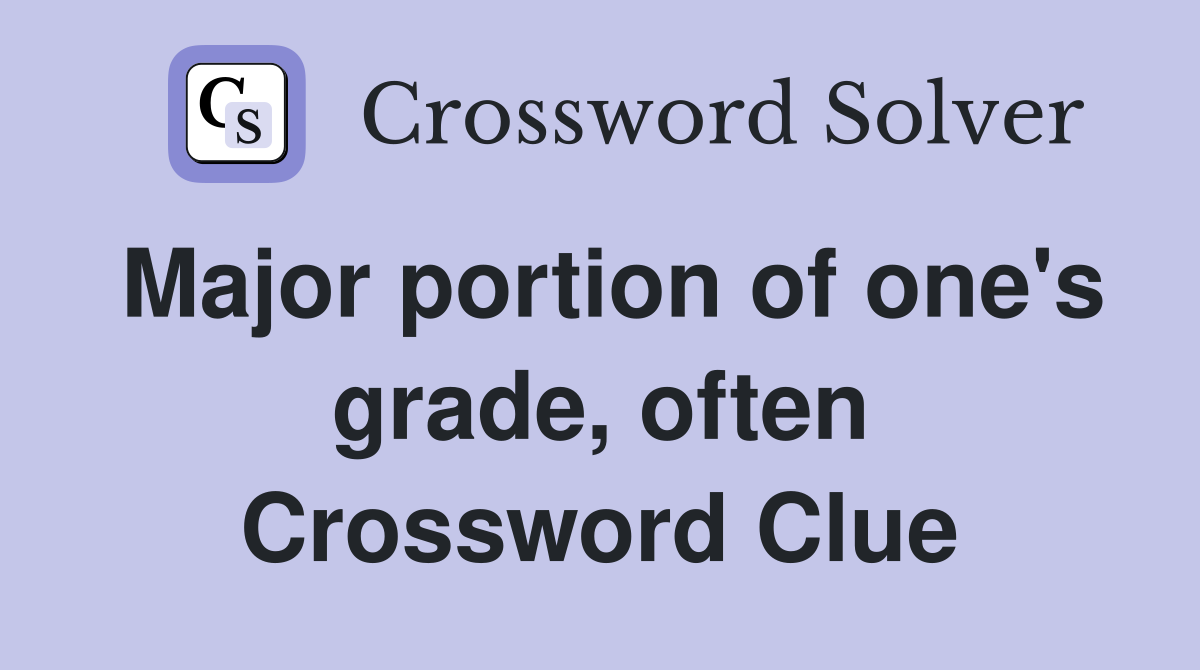 Major portion of one's grade, often Crossword Clue