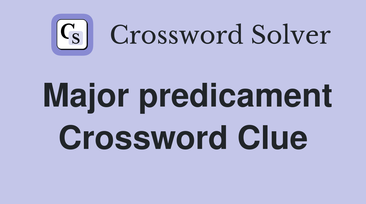 Major predicament Crossword Clue