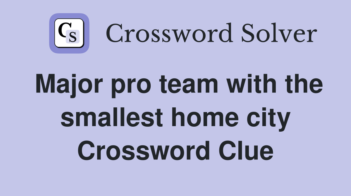 Major pro team with the smallest home city Crossword Clue