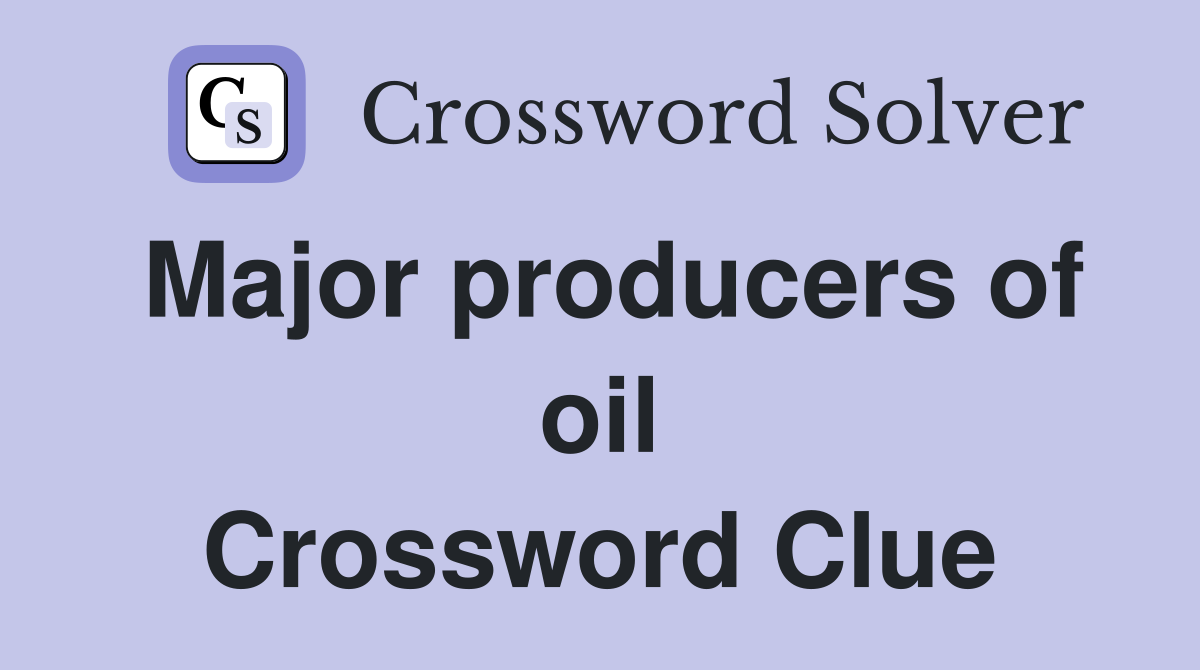 Major producers of oil Crossword Clue