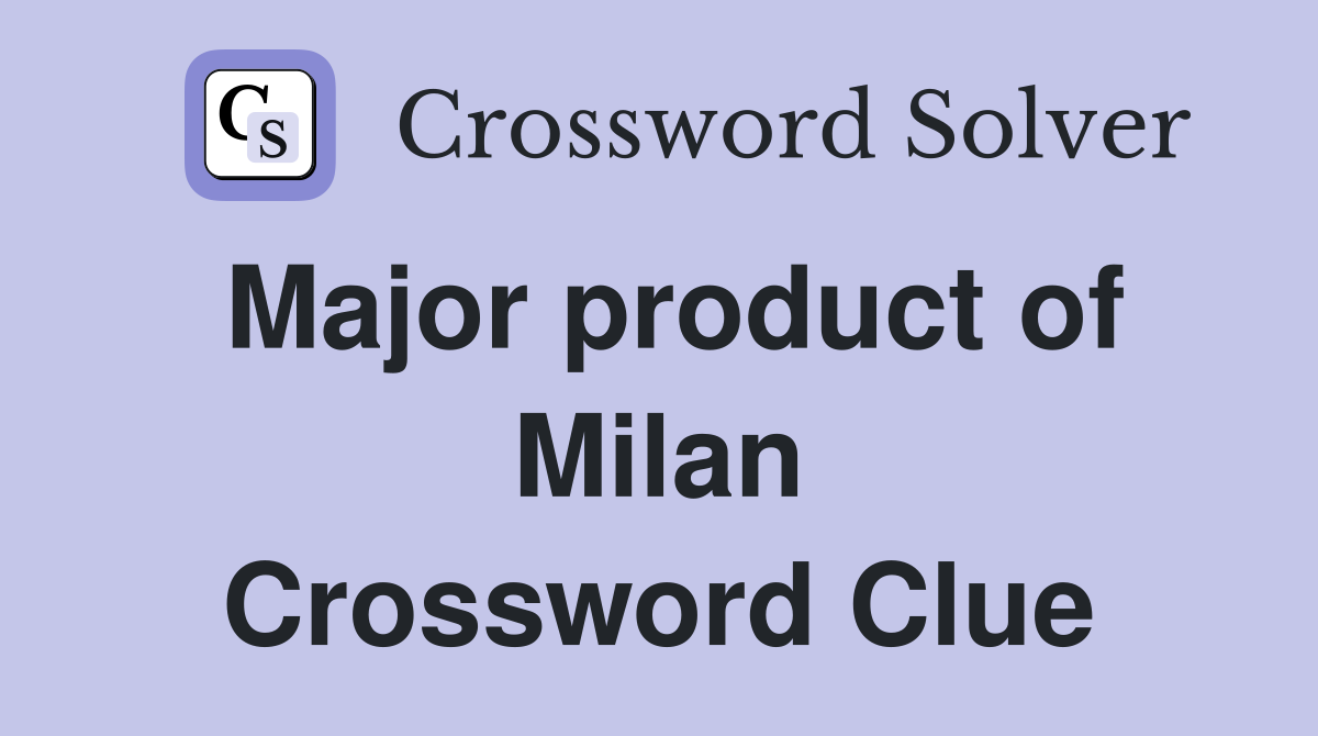 Major product of Milan Crossword Clue