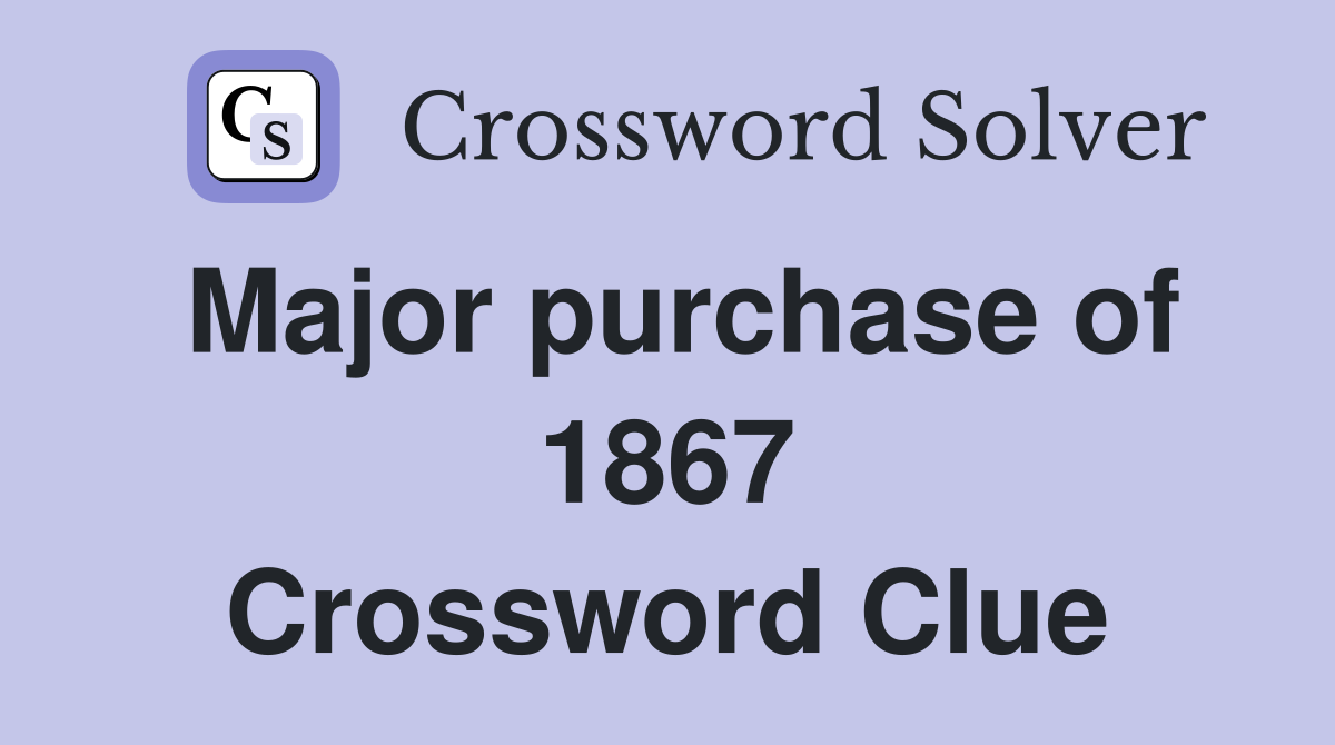 Major purchase of 1867 Crossword Clue