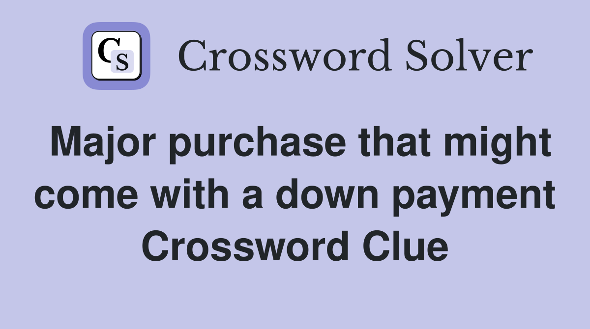 Major purchase that might come with a down payment Crossword Clue