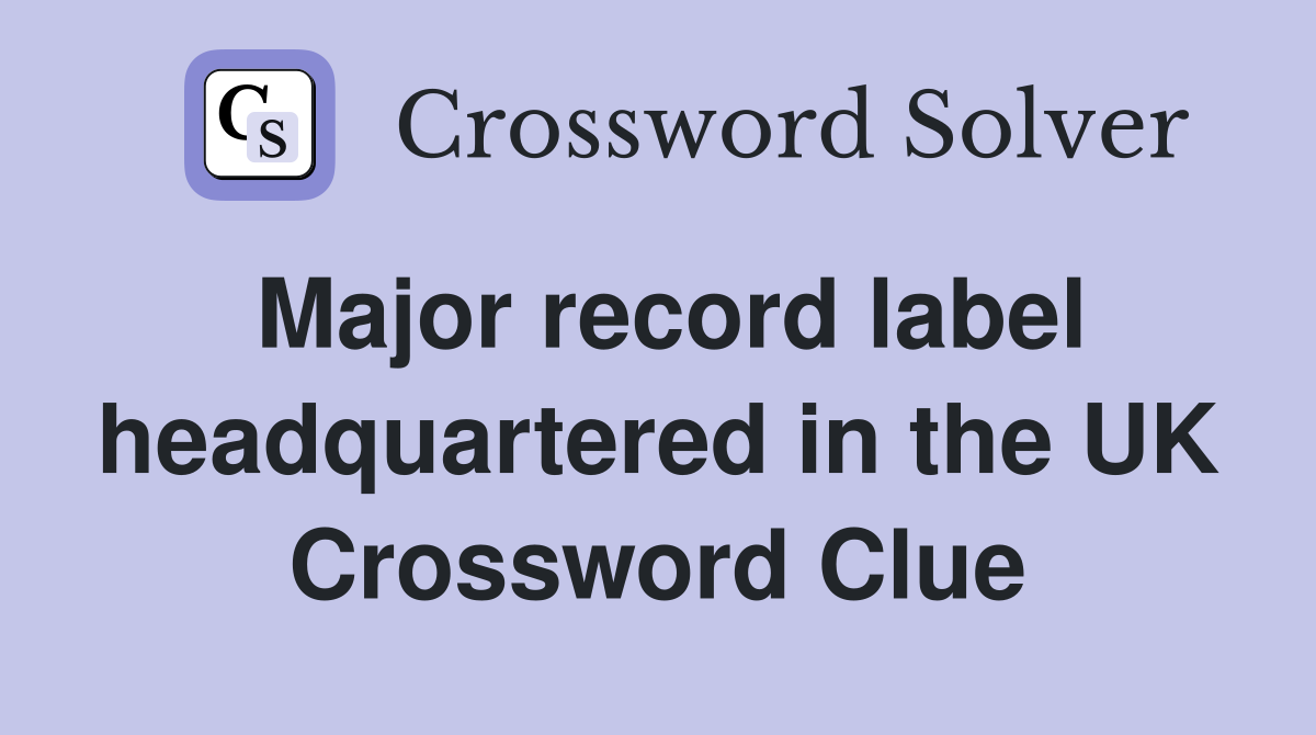 Major record label headquartered in the UK Crossword Clue