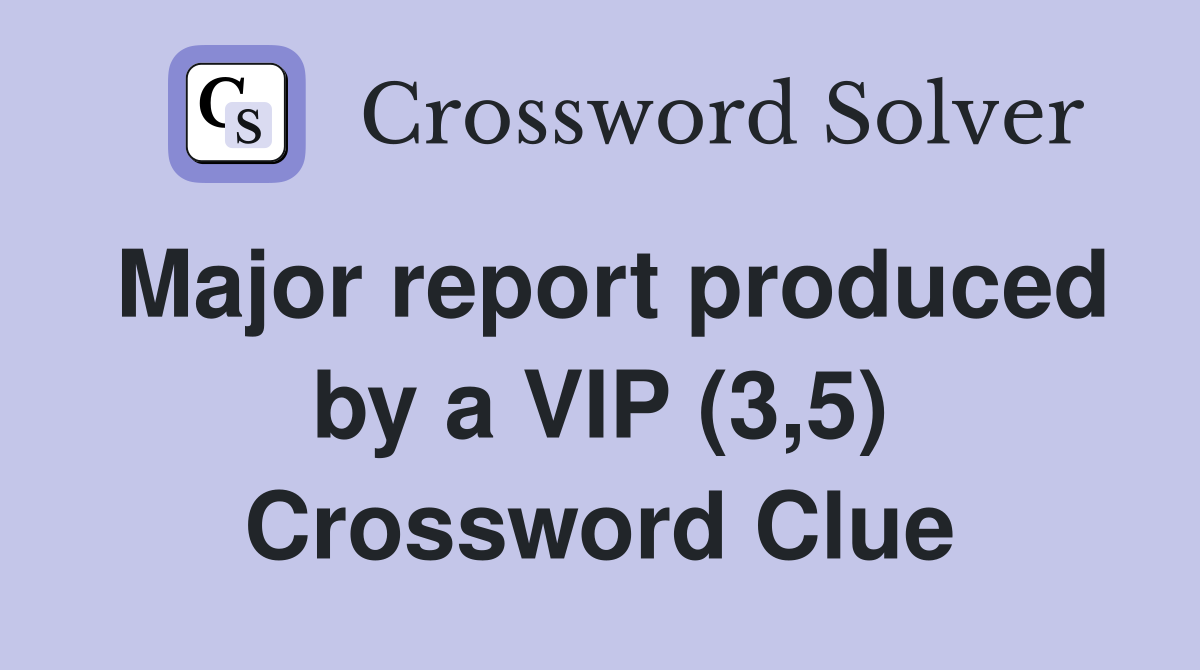 Major report produced by a VIP (3,5) Crossword Clue